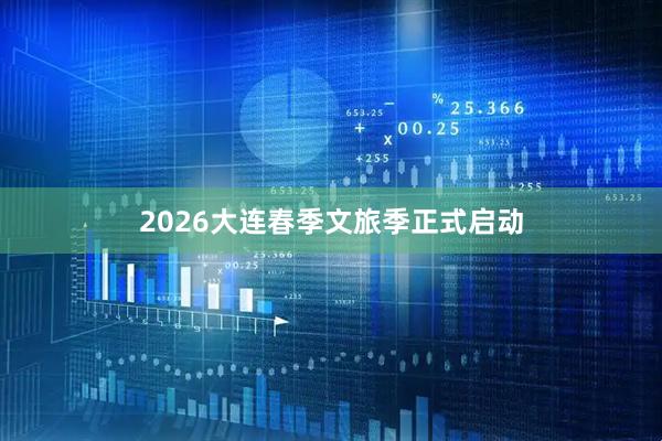 2026大连春季文旅季正式启动