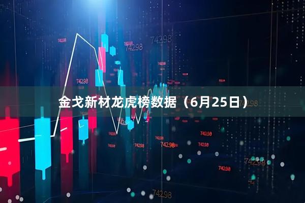 金戈新材龙虎榜数据（6月25日）