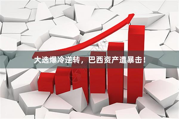 大选爆冷逆转，巴西资产遭暴击！